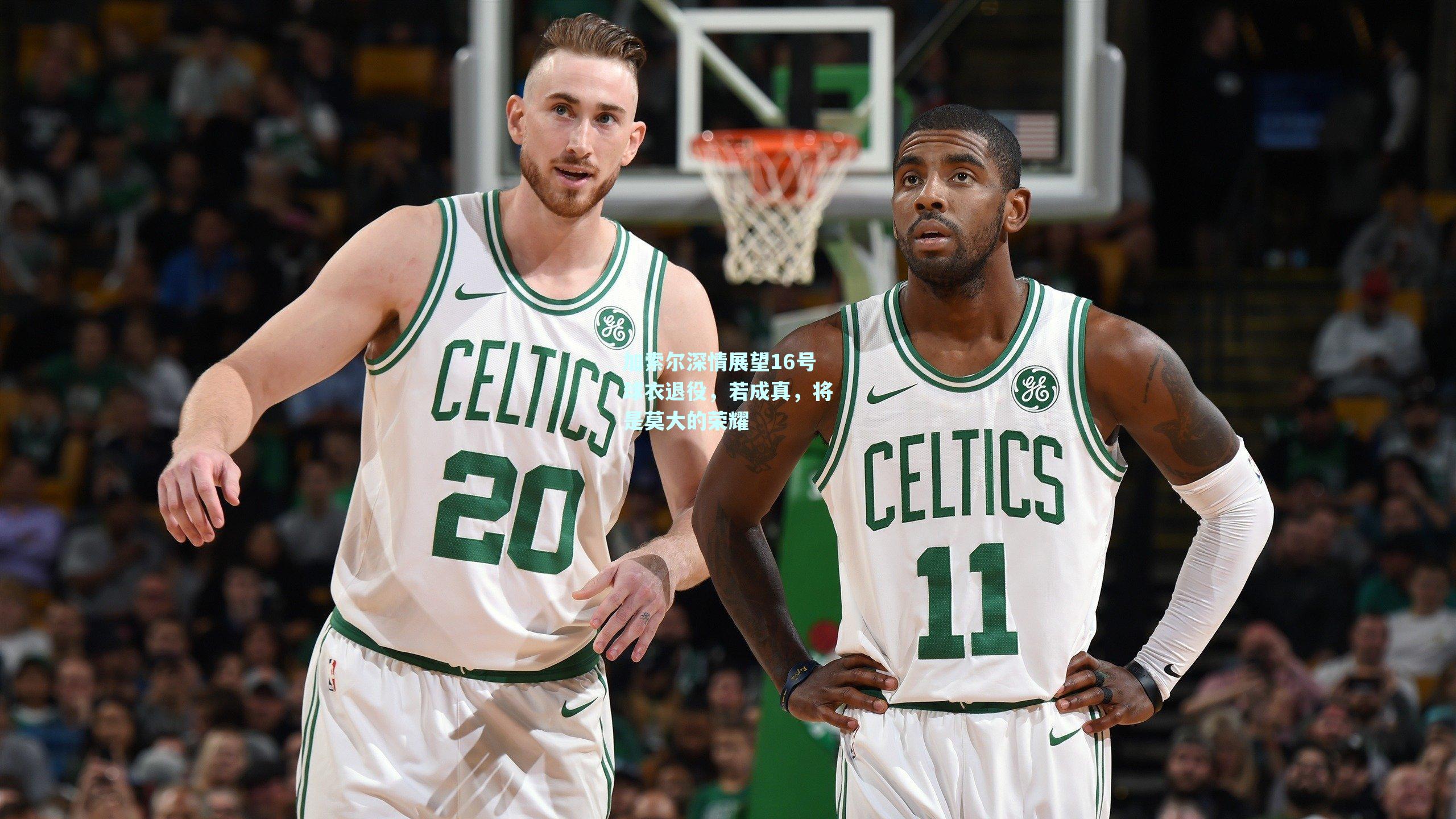 加索尔深情展望16号球衣退役,若成真,将是莫大的荣耀