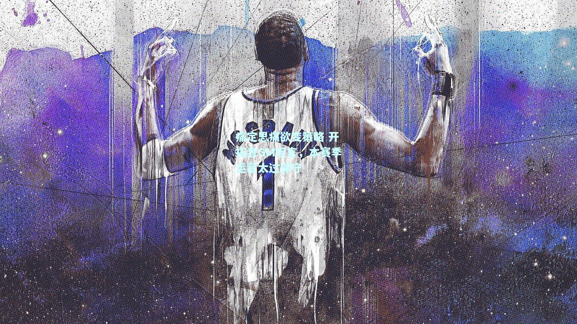 痛定思痛欲变策略 开拓者GM坦言，本赛季运营太过保守