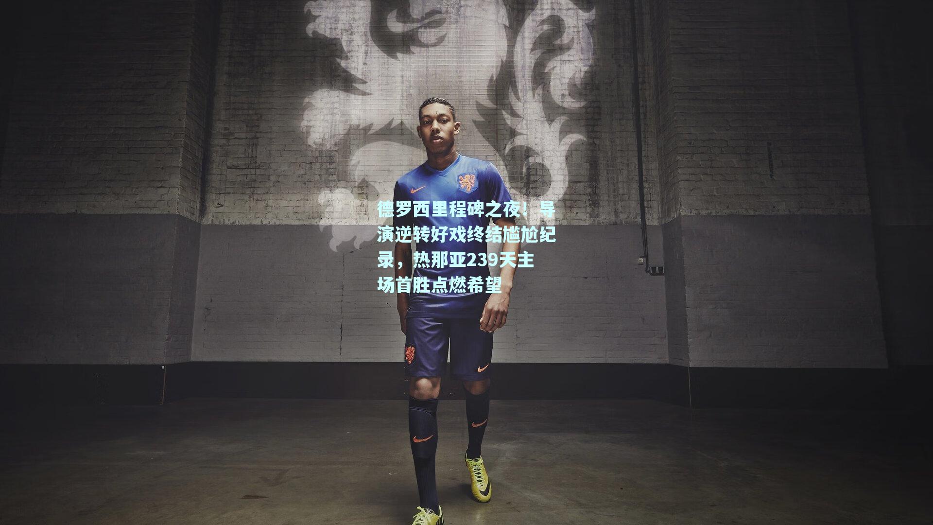 德罗西里程碑之夜!导演逆转好戏终结尴尬纪录,热那亚239天主场首胜点燃希望