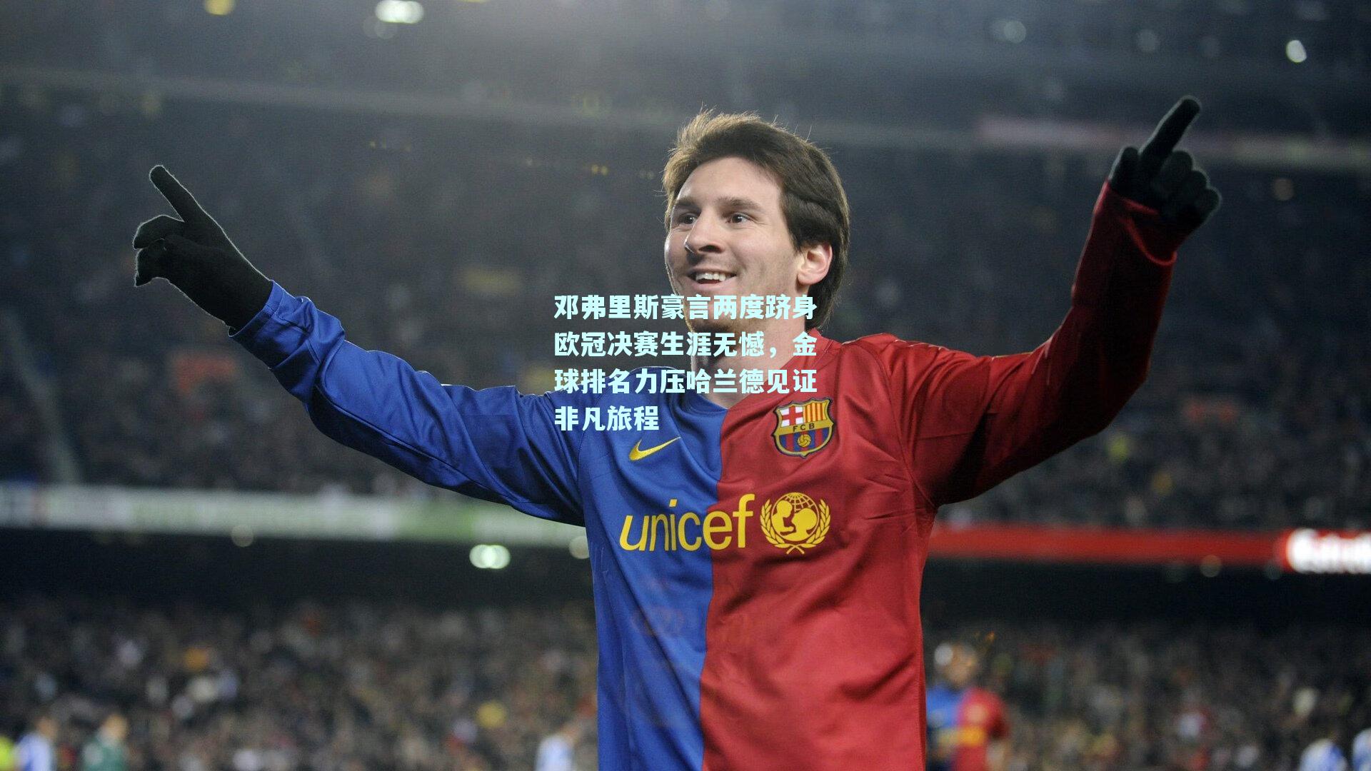 邓弗里斯豪言两度跻身欧冠决赛生涯无憾,金球排名力压哈兰德见证非凡旅程