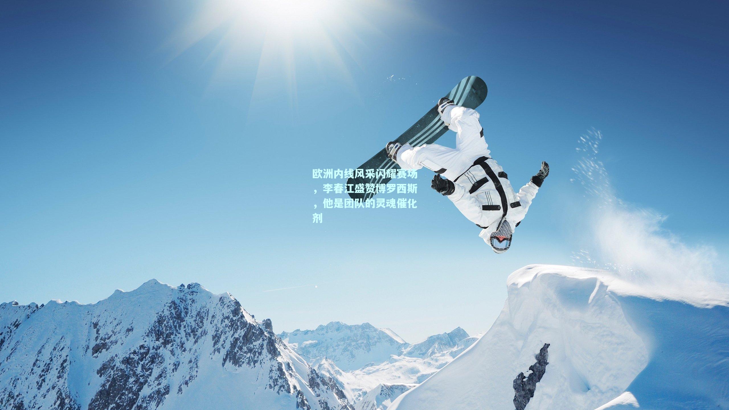 欧洲内线风采闪耀赛场，李春江盛赞博罗西斯，他是团队的灵魂催化剂