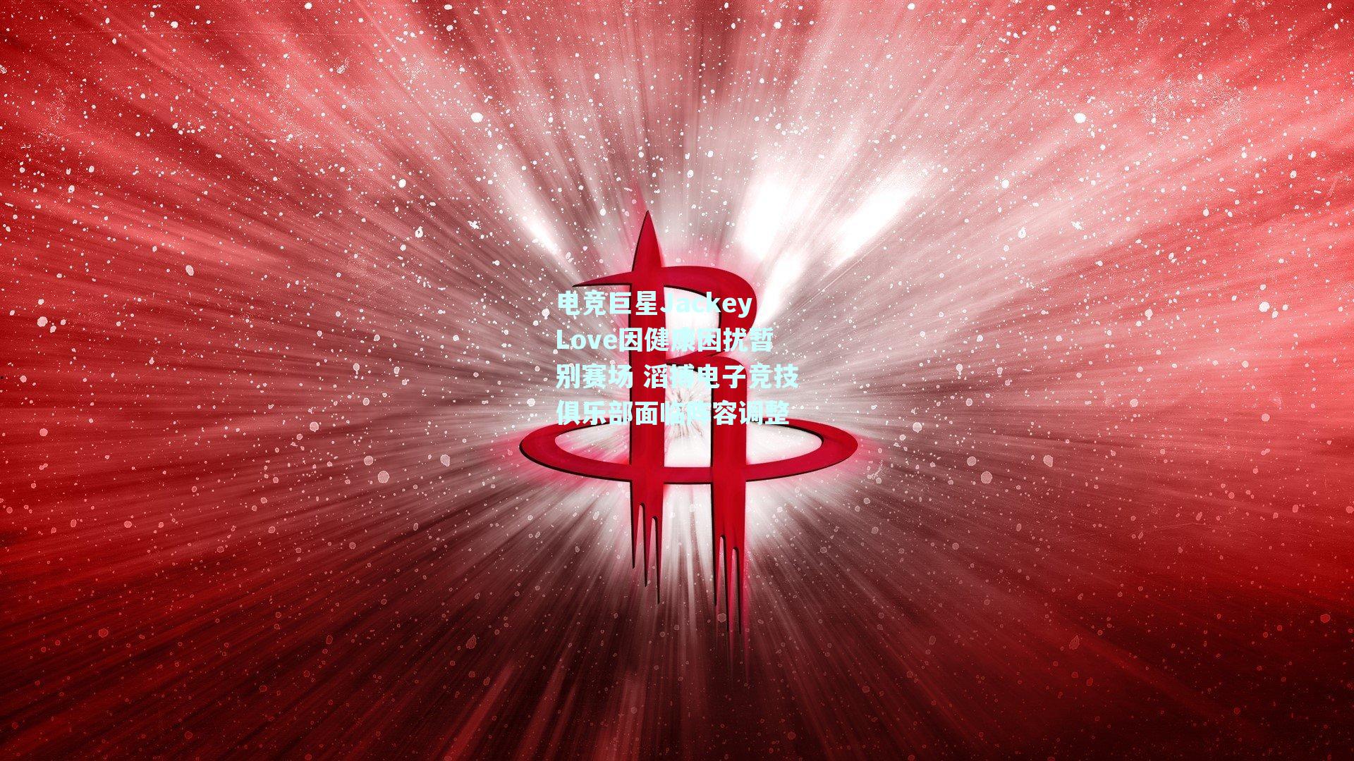 电竞巨星JackeyLove因健康困扰暂别赛场 滔搏电子竞技俱乐部面临阵容调整